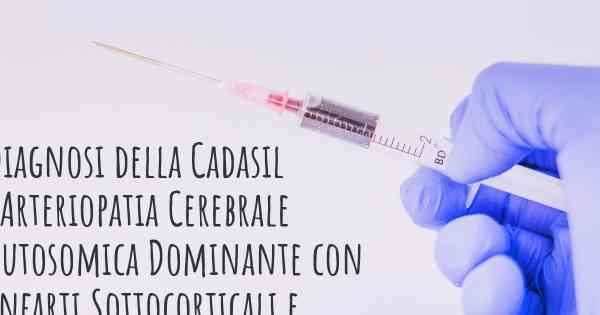 Diagnosi della Cadasil (Arteriopatia Cerebrale Autosomica Dominante con Infarti Sottocorticali e Leucoencefalopatia)