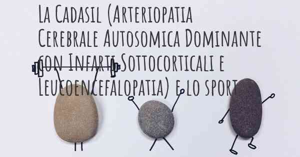 La Cadasil (Arteriopatia Cerebrale Autosomica Dominante con Infarti Sottocorticali e Leucoencefalopatia) e lo sport