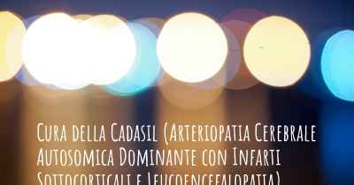 Cura della Cadasil (Arteriopatia Cerebrale Autosomica Dominante con Infarti Sottocorticali e Leucoencefalopatia)