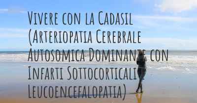 Vivere con la Cadasil (Arteriopatia Cerebrale Autosomica Dominante con Infarti Sottocorticali e Leucoencefalopatia)