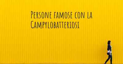 Persone famose con la Campylobatteriosi