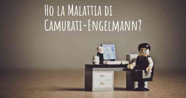 Ho la Malattia di Camurati-Engelmann?