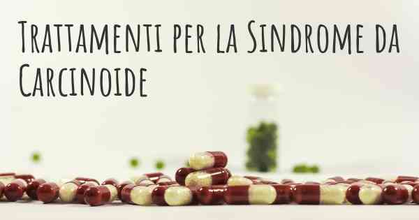 Trattamenti per la Sindrome da Carcinoide