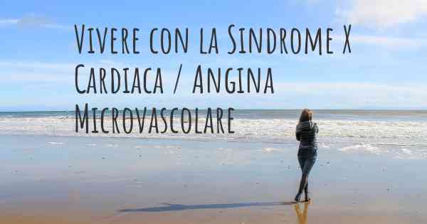 Vivere con la Sindrome X Cardiaca / Angina Microvascolare