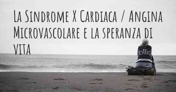 La Sindrome X Cardiaca / Angina Microvascolare e la speranza di vita