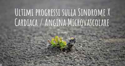 Ultimi progressi sulla Sindrome X Cardiaca / Angina Microvascolare