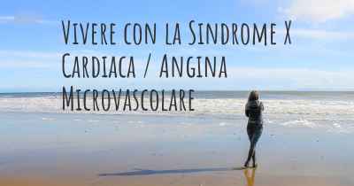 Vivere con la Sindrome X Cardiaca / Angina Microvascolare