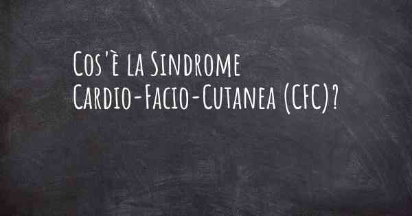 Cos'è la Sindrome Cardio-Facio-Cutanea (CFC)?