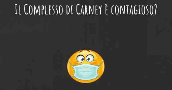 Il Complesso di Carney è contagioso?
