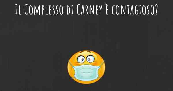 Il Complesso di Carney è contagioso?