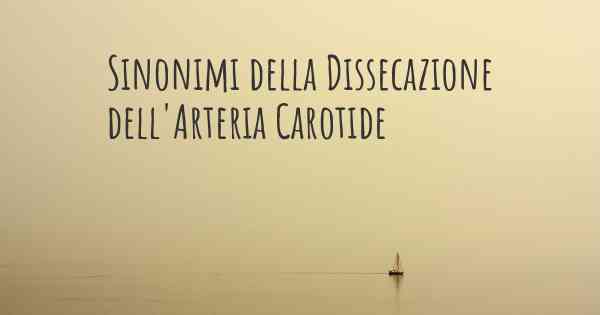 Sinonimi della Dissecazione dell'Arteria Carotide