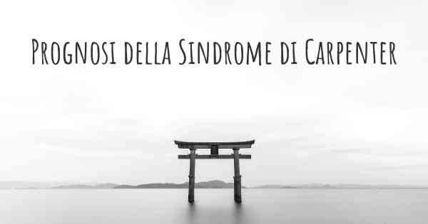 Prognosi della Sindrome di Carpenter