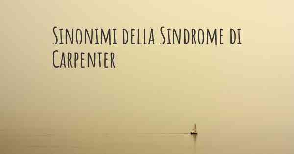 Sinonimi della Sindrome di Carpenter