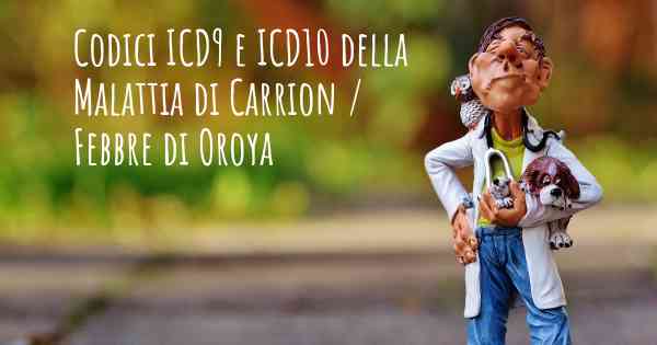 Codici ICD9 e ICD10 della Malattia di Carrion / Febbre di Oroya