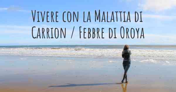 Vivere con la Malattia di Carrion / Febbre di Oroya