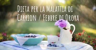 Dieta per la Malattia di Carrion / Febbre di Oroya