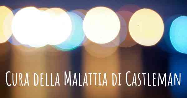 Cura della Malattia di Castleman