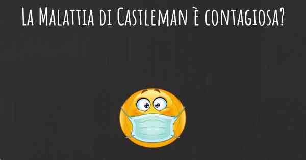 La Malattia di Castleman è contagiosa?