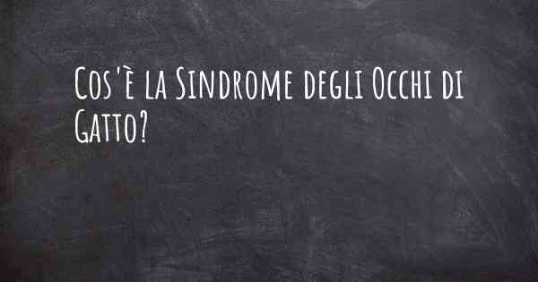 Cos'è la Sindrome degli Occhi di Gatto?