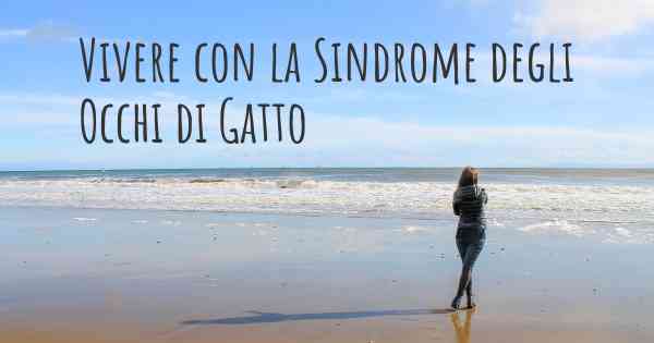 Vivere con la Sindrome degli Occhi di Gatto