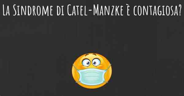 La Sindrome di Catel-Manzke è contagiosa?