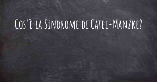 Cos'è la Sindrome di Catel-Manzke?