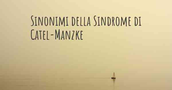 Sinonimi della Sindrome di Catel-Manzke