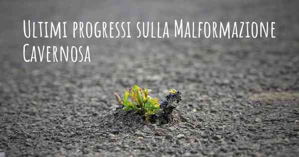 Ultimi progressi sulla Malformazione Cavernosa