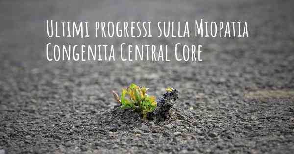 Ultimi progressi sulla Miopatia Congenita Central Core
