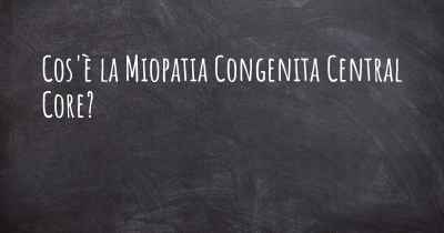 Cos'è la Miopatia Congenita Central Core?