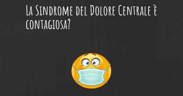 La Sindrome del Dolore Centrale è contagiosa?