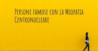 Persone famose con la Miopatia Centronucleare