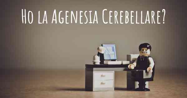 Ho la Agenesia Cerebellare?