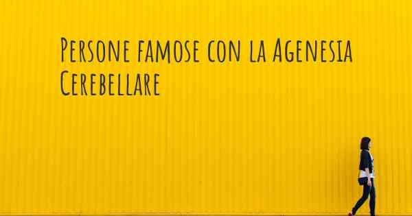 Persone famose con la Agenesia Cerebellare