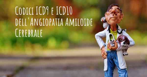 Codici ICD9 e ICD10 dell'Angiopatia Amiloide Cerebrale