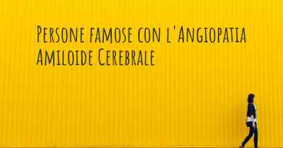 Persone famose con l'Angiopatia Amiloide Cerebrale