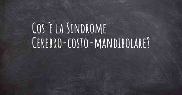 Cos'è la Sindrome Cerebro-costo-mandibolare?