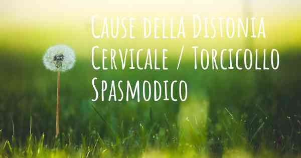 Cause della Distonia Cervicale / Torcicollo Spasmodico