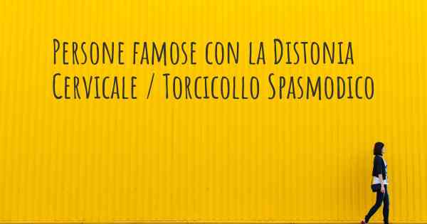 Persone famose con la Distonia Cervicale / Torcicollo Spasmodico