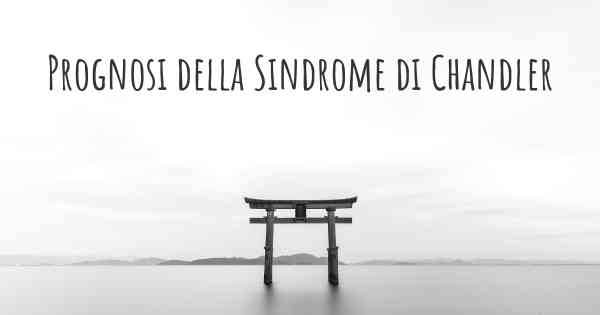 Prognosi della Sindrome di Chandler