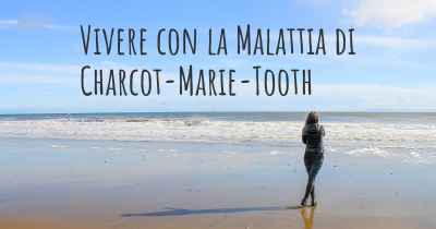 Vivere con la Malattia di Charcot-Marie-Tooth