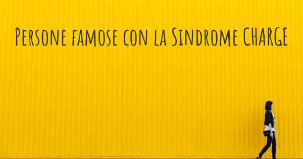 Persone famose con la Sindrome CHARGE