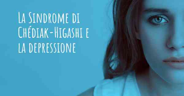 La Sindrome di Chédiak-Higashi e la depressione