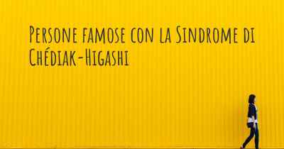 Persone famose con la Sindrome di Chédiak-Higashi