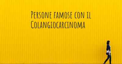 Persone famose con il Colangiocarcinoma