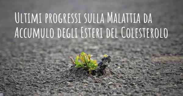 Ultimi progressi sulla Malattia da Accumulo degli Esteri del Colesterolo