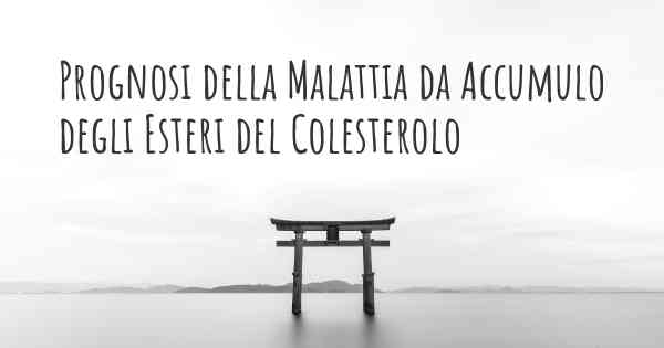 Prognosi della Malattia da Accumulo degli Esteri del Colesterolo