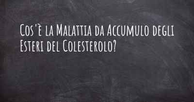 Cos'è la Malattia da Accumulo degli Esteri del Colesterolo?