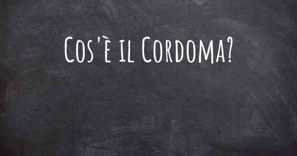 Cos'è il Cordoma?