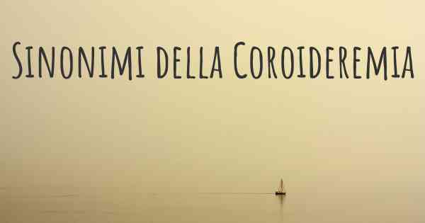 Sinonimi della Coroideremia
